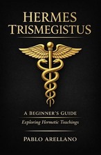 Hermes Trismegistus: A Beginner's Guide: Exploring Hermetic Teachings by Pablo