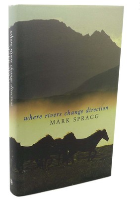 Mark Spragg WHERE RIVERS CHANGE DIRECTION  1st Edition 1st Printing