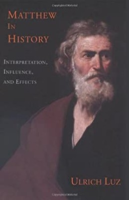Matthew in History : Interpretation, Influence, and Effects Ulric