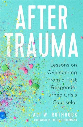 After Trauma Lessons On Overcoming From A First Responder Turned Crisis Cou 9781506480633 