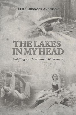 The Lakes in My Head: Paddling an Unexplored Wilderness by Lesli Chinnock Anders