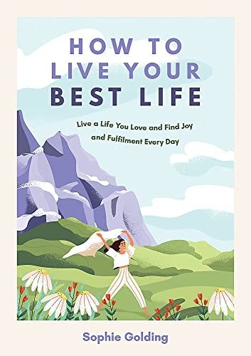 How to Live Your Best Life: Live a Life You Love and Find... - Golding, Sophie