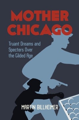 Mother Chicago: Truant Dreams and Specters Over by Martin Billheimer PAPERBACK