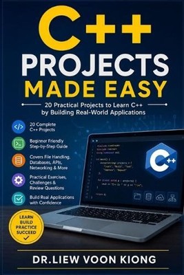 C++ Projects Made Easy: Build 20 Real-World Applications with Modern C++, Visual