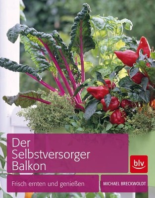 Der Selbstversorger Balkon: Frisch ernten und genießen (BLV Selbstversorgung) Fr