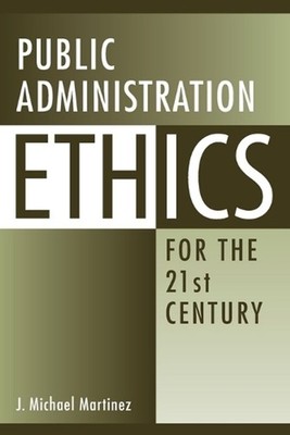 Public Administration Ethics for the 21st Century by J. Michael Martinez (Englis