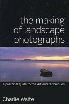 The Making of Landscape Photographs: A Practical Guide to the Art an - VERY GOOD