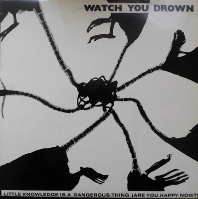 Watch You Drown - Little Knowledge Is A Dangerous Thing (Are You Happy Now?) ...