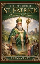 The True Story of St. Patrick: Apostle of Ireland by Frank Crain Paperback Book