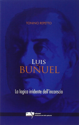 Luis Buñuel. La logica irridente dell'inconscio - Repetto Tonino