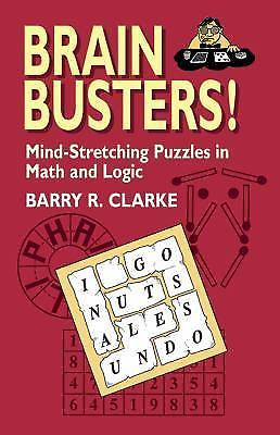 Brain Busters! Mind-Stretching Puzzles in Math and Logic by Clarke, Barry R.
