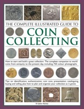The Complete Illustrated Guide to Coin Collecting: How to start 