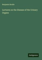 Benjamin Brodie | Lectures On The Disease Of The Urinary Organs | Buch (2025)