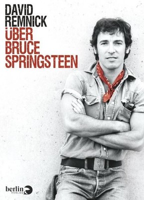 Über Bruce Springsteen. David Remnick. Aus dem Engl. von Eike Schönfeld Remnick,