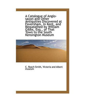 A Catalogue of Anglo-Saxon and Other Antiquities Discovered at Faversham, in Ken