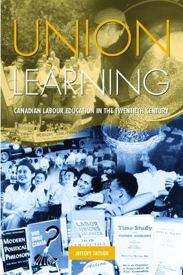 Union Learning: Canadian Labour Edu..., Taylor, Jeffery