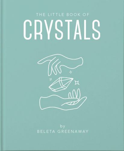The Little Book of Crystals: An Inspiring Introduction to Everything you need to