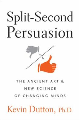 Split-Second Persuasion: The Ancient Art and New Science of Changin - GOOD