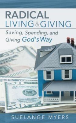 Radical Living and Giving : Saving, Spending, and Giving God's Way by...
