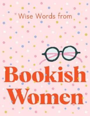 Wise Words from Bookish Women: Smart and sassy life advice by Harper by Design