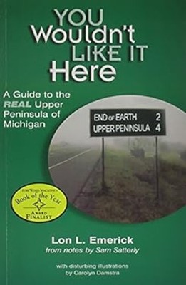You Wouldn't Like It Here : A Guide to the Real Upper Peninsula o