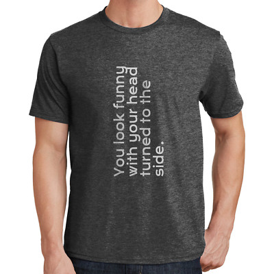 You Look with your Head Turned to the Side T-Shirt HAHA I Got You! 2198