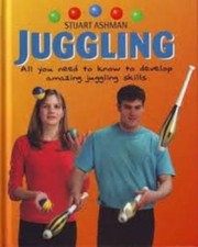 Juggling: All You Need to Know to Develop Amazing Juggling Skills