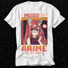 I Paused My Anime To Be Here Funny Kawaii Girl T Shirt 560
