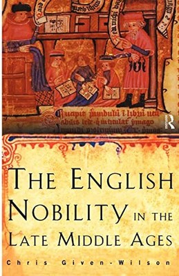 The English Nobility in the Late Mi..., Given-Wilson, C