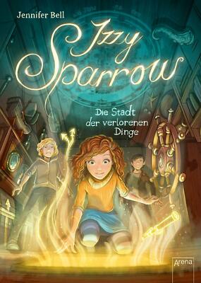 Izzy Sparrow (3). Die Stadt der verlorenen Dinge von Jennifer Bell (2018,...