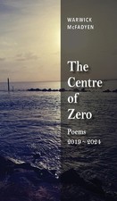 The Centre of Zero: Poems 2019-2024 by Warwick McFadyen Hardcover Book