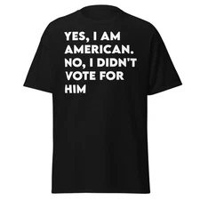 Yes I Am American, No I Didnt Vote For Him Funny American T-Shirt