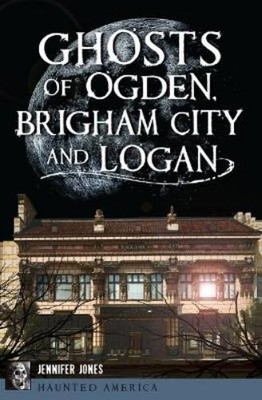 Jennifer Jones Ghosts of Ogden, Brigham City and Logan (Paperback)
