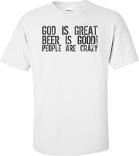 God Is Great Beer Is Good People Are Crazy T-shirt