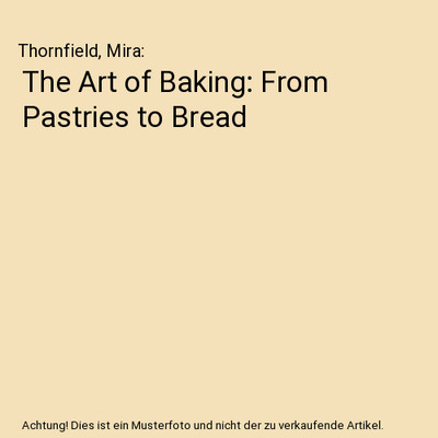 The Art of Baking: From Pastries to Bread, Thornfield, Mira