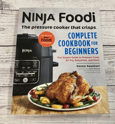 Official Ninja Foodi the Pressure Cooker That Crisps Complete Cookbook for Beginners Your Expert Guide to Pressure Cook Air Fry Dehydrate and More by Kenzie Swanhart 2018 Trade Paperback for sale