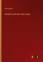 Paul Lacroix | Autrefois Ou Le Bon Vieux Temps | Taschenbuch | FranzöSisch