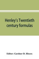 Gardner D. Hiscox | Henley's Twentieth Century Formulas, Recipes And...