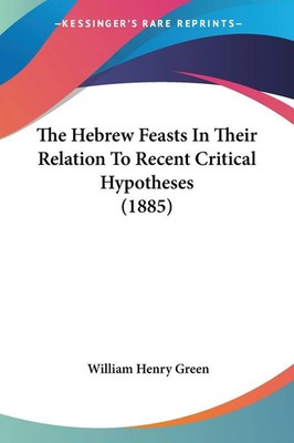 William Henry Green | The Hebrew Feasts In Their Relation To Recent Critical...