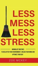 Less Mess Less Stress: Minimalist Routines To Declutter Your Environment, U...