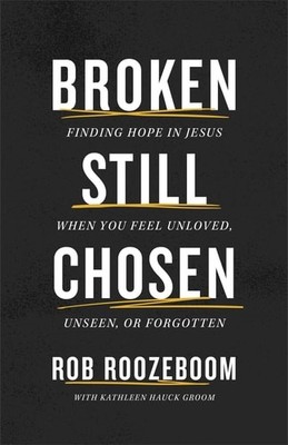 Broken Still Chosen: Finding Hope in Jesus When You Feel Unloved, Unseen, or For