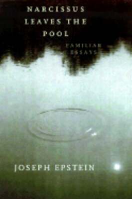 Narcissus Leaves the Pool: Familiar Essays by Mr. Epstein, Joseph: Used