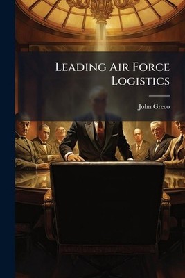 Leading Air Force Logistics by John Greco Paperback Book