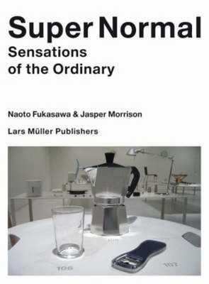 Super Normal: Sensations of the Ordinary by Naoto Fukasawa (English) Paperback B