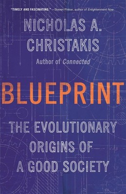 Blueprint: The Evolutionary Origins of a Good Society by Nicholas A. Christakis