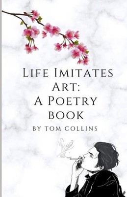 Life Imitates Art A Poetry Book - Paperback NEW TOM. COLLINS 2021-11-11