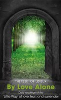 By Love Alone | Daily Readings Of The 'Little Way' Of Love, Trust, And Surrender