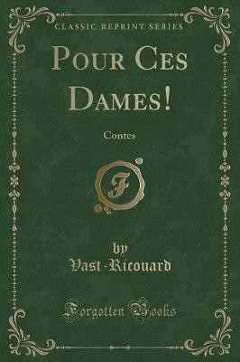 Pour Ces Dames!: Contes (Classic Reprint), Vast-Ri