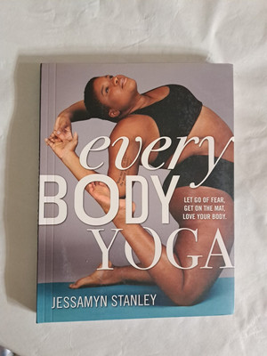 Every Body Yoga Let Go of Fear Get on the Mat Love Your Body Jessamyn Stanley 