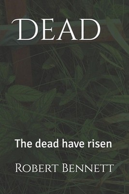Dead: The dead have risen by Robert Paul Bennett Paperback Book